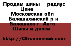 Продам шины 15 радиус › Цена ­ 5 000 - Московская обл., Балашихинский р-н, Балашиха г. Авто » Шины и диски   